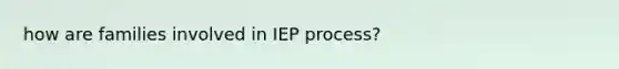 how are families involved in IEP process?