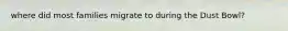 where did most families migrate to during the Dust Bowl?