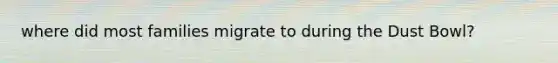 where did most families migrate to during the Dust Bowl?