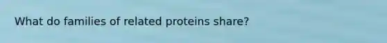 What do families of related proteins share?