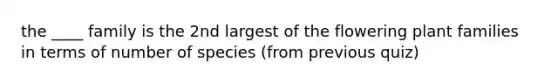 the ____ family is the 2nd largest of the flowering plant families in terms of number of species (from previous quiz)