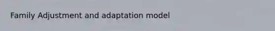 Family Adjustment and adaptation model