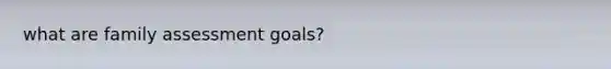 what are family assessment goals?