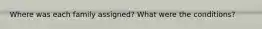 Where was each family assigned? What were the conditions?