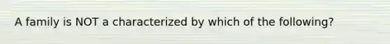 A family is NOT a characterized by which of the following?
