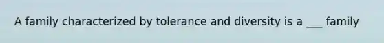 A family characterized by tolerance and diversity is a ___ family