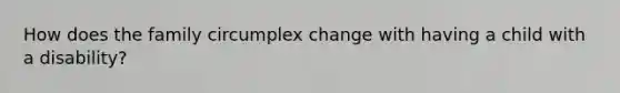 How does the family circumplex change with having a child with a disability?