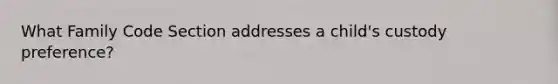 What Family Code Section addresses a child's custody preference?