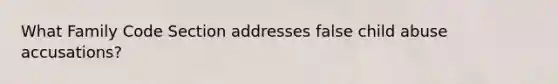 What Family Code Section addresses false child abuse accusations?