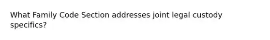 What Family Code Section addresses joint legal custody specifics?