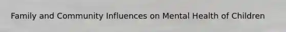 Family and Community Influences on Mental Health of Children
