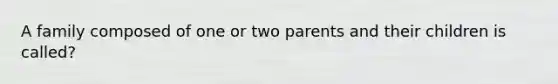 A family composed of one or two parents and their children is called?