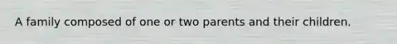 A family composed of one or two parents and their children.