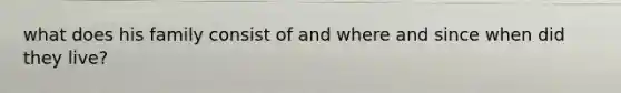 what does his family consist of and where and since when did they live?