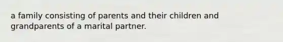 a family consisting of parents and their children and grandparents of a marital partner.