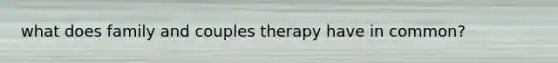 what does family and couples therapy have in common?