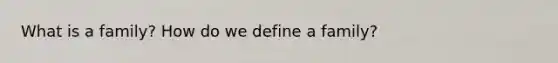 What is a family? How do we define a family?