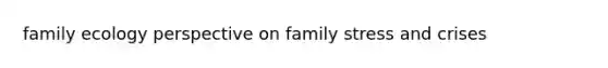 family ecology perspective on family stress and crises