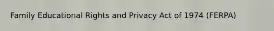 Family Educational Rights and Privacy Act of 1974 (FERPA)