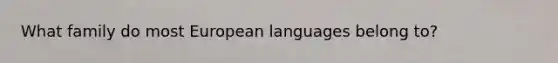 What family do most European languages belong to?