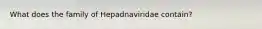 What does the family of Hepadnaviridae contain?