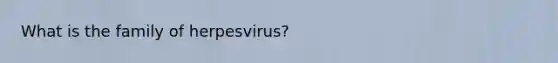 What is the family of herpesvirus?