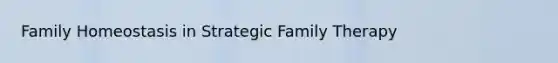 Family Homeostasis in Strategic Family Therapy