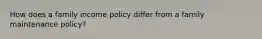 How does a family income policy differ from a family maintenance policy?