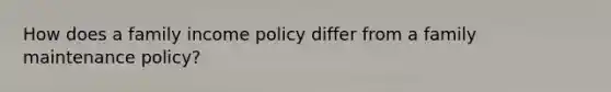 How does a family income policy differ from a family maintenance policy?