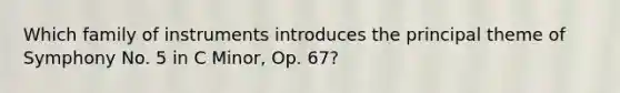 Which family of instruments introduces the principal theme of Symphony No. 5 in C Minor, Op. 67?