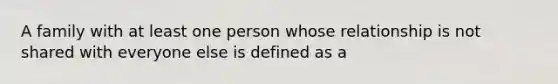 A family with at least one person whose relationship is not shared with everyone else is defined as a