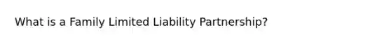 What is a Family Limited Liability Partnership?