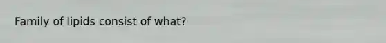 Family of lipids consist of what?