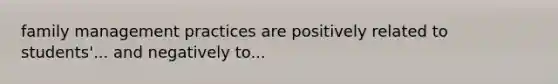 family management practices are positively related to students'... and negatively to...