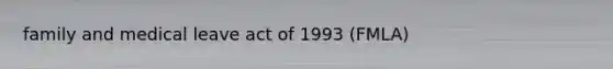 family and medical leave act of 1993 (FMLA)