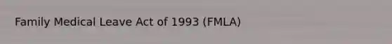 Family Medical Leave Act of 1993 (FMLA)