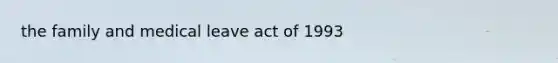 the family and medical leave act of 1993