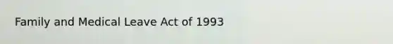 Family and Medical Leave Act of 1993