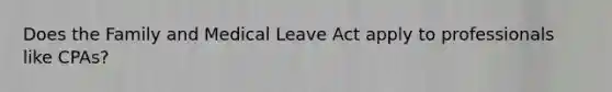 Does the Family and Medical Leave Act apply to professionals like CPAs?