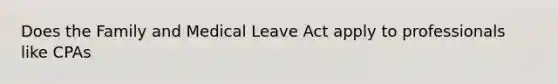 Does the Family and Medical Leave Act apply to professionals like CPAs