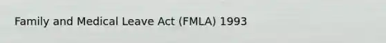 Family and Medical Leave Act (FMLA) 1993