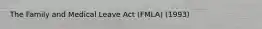 The Family and Medical Leave Act (FMLA) (1993)