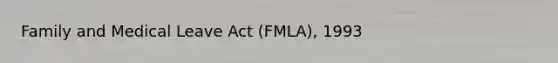 Family and Medical Leave Act (FMLA), 1993