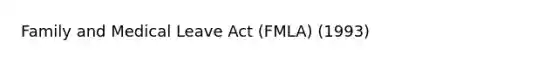 Family and Medical Leave Act (FMLA) (1993)