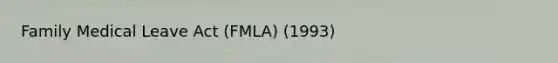 Family Medical Leave Act (FMLA) (1993)