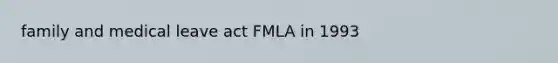 family and medical leave act FMLA in 1993