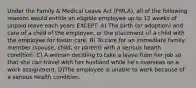 Under the Family & Medical Leave Act (FMLA), all of the following reasons would entitle an eligible employee up to 12 weeks of unpaid leave each years EXCEPT: A) The birth (or adoption) and care of a child of the employee, or the placement of a child with the employee for foster care. B) To care for an immediate family member (spouse, child, or parent) with a serious health condition. C) A woman deciding to take a leave from her job so that she can travel with her husband while he's overseas on a work assignment. D)The employee is unable to work because of a serious health condition.