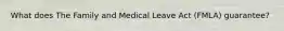 What does The Family and Medical Leave Act (FMLA) guarantee?