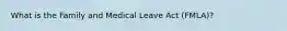 What is the Family and Medical Leave Act (FMLA)?