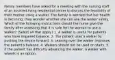 Family members have asked for a meeting with the nursing staff of an assisted-living residential center to discuss the feasibility of their mother using a walker. The family is worried that her health is declining; they wonder whether she can use the walker safely. Which of the following instructions should the nurse give the family after assessing that it is safe for the woman to use a walker? (Select all that apply.) 1. A walker is useful for patients who have impaired balance. 2. The patient uses a walker by pushing the device forward. 3. Leaning over the walker improves the patient's balance. 4. Walkers should not be used on stairs. 5. If the patient has difficulty advancing the walker, a walker with wheels is an option.